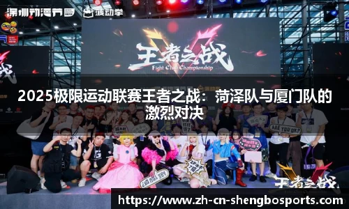 2025极限运动联赛王者之战:菏泽队与厦门队的激烈对决